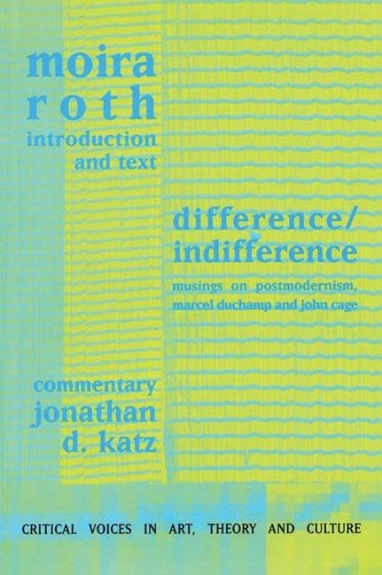 difference / indifference musings on postmodernis marcel duchamp and john cage 1st edition roth, moira, katz,