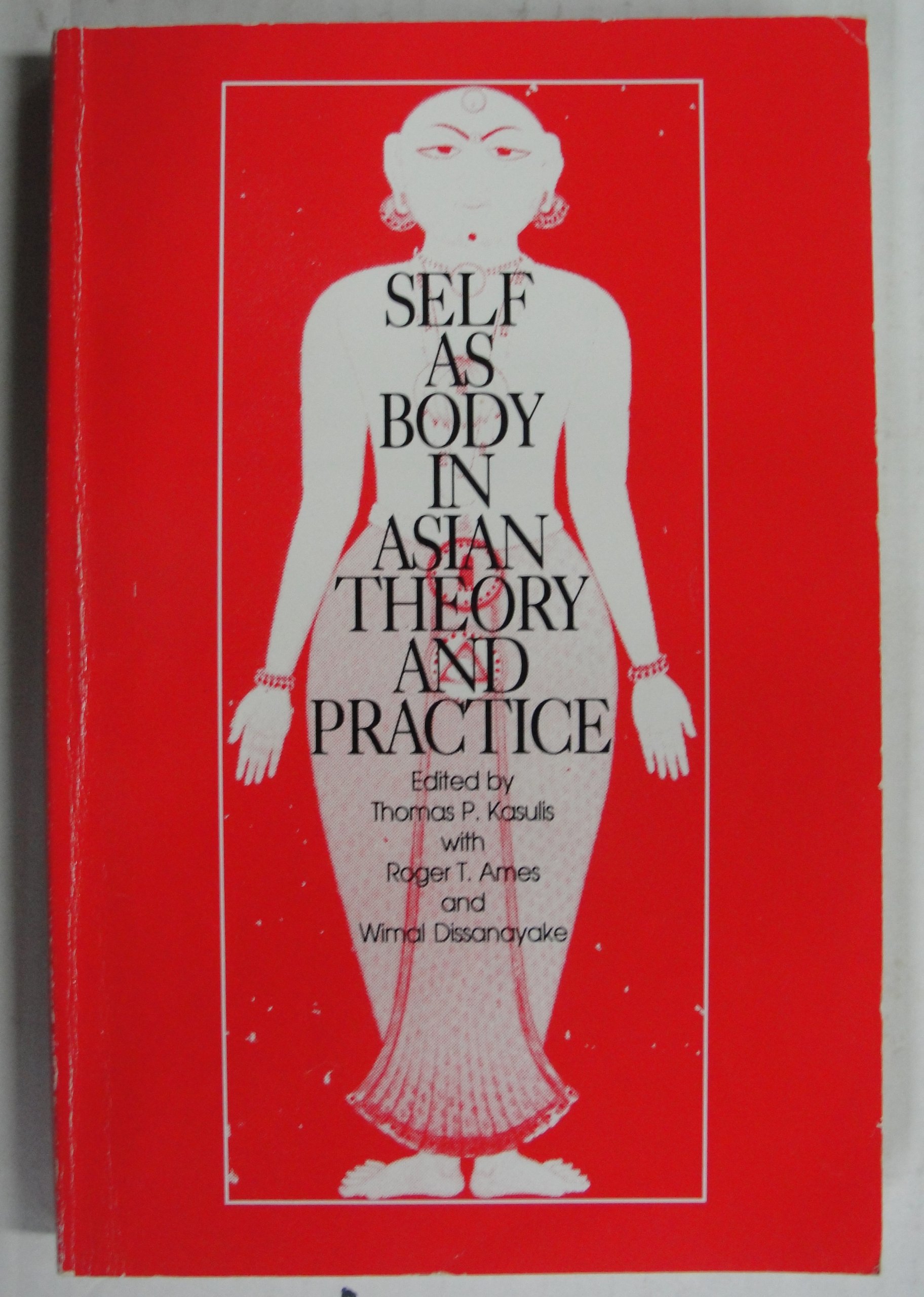 self as body in asian theory and practice 1st edition kasulis, thomas p., , aimes, roger t., dissanayake,