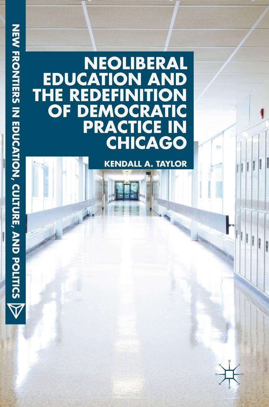 neoliberal education and the redefinition of democratic practice in chicago 1st edition taylor, kendall a.