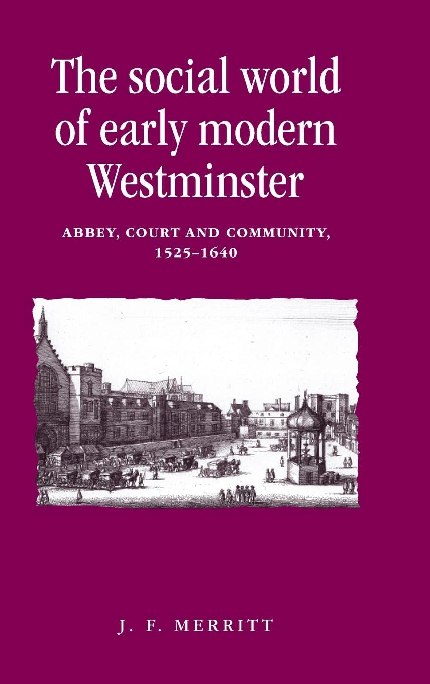 the social world of early modern westminster abbey court and community 1525 40 1st edition j. f. merritt
