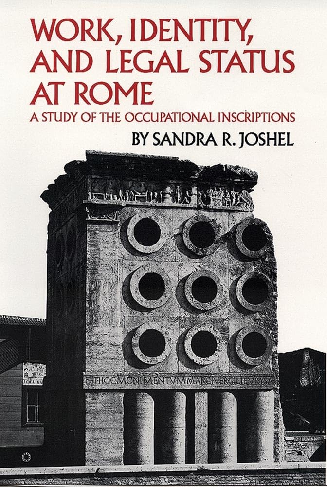 work identity and legal status at rome a study of the occupational inscriptions new edition joshel, sandra r.