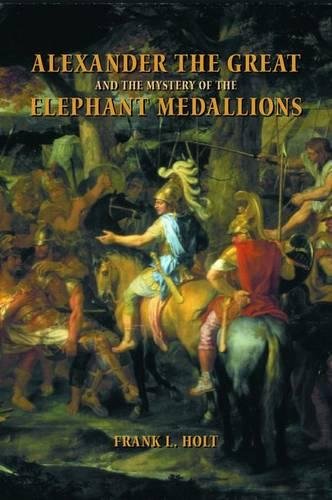 alexander the great and the mystery of the elephant medallions 1st edition holt, frank l. 0520238818,