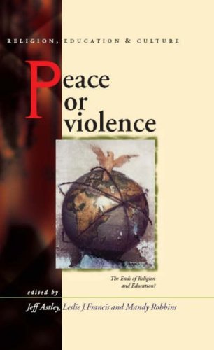 peace or violence the end of religion and education  astley, jeff, francis, leslie j., robbins, mandy