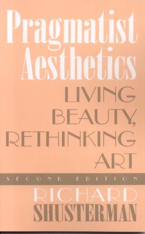 pragmatist aesthetics living beauty rethinking art 2nd edition shusterman author of surface and depth: