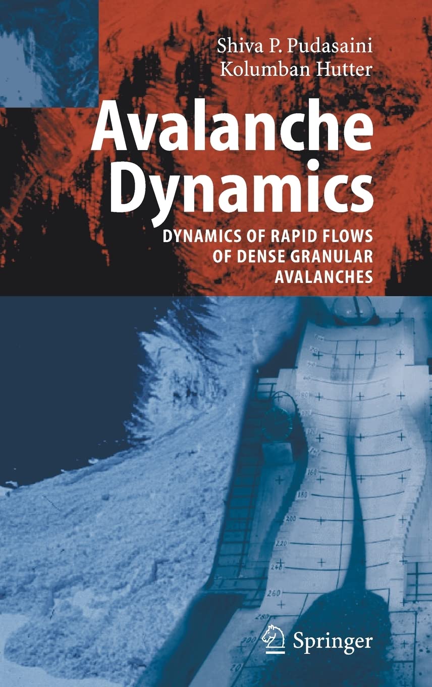 avalanche dynamics dynamics of rapid flows of dense granular avalanches 2007 edition pudasaini, s.p., hutter,