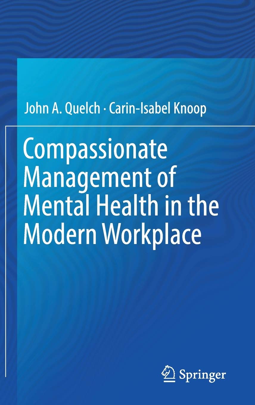 compassionate management of mental health in the modern workplace 1st edition quelch, john a., knoop, carin