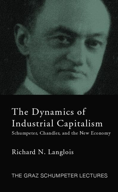 dynamics of industrial capitalism schumpeter chandler and the new economy 1st edition langlois, richard n.