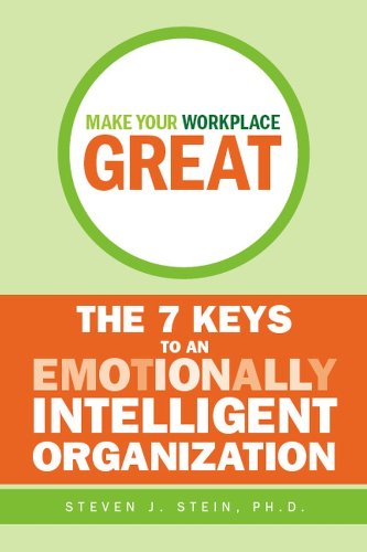 make your workplace great the 7 keys to an emotionally intelligent organization 1st edition stein, steven j.