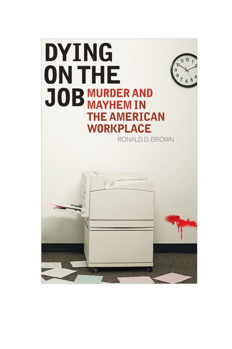 dying on the job murder and mayhem in the american workplace 2nd edition brown, ronald d. 1442218452,