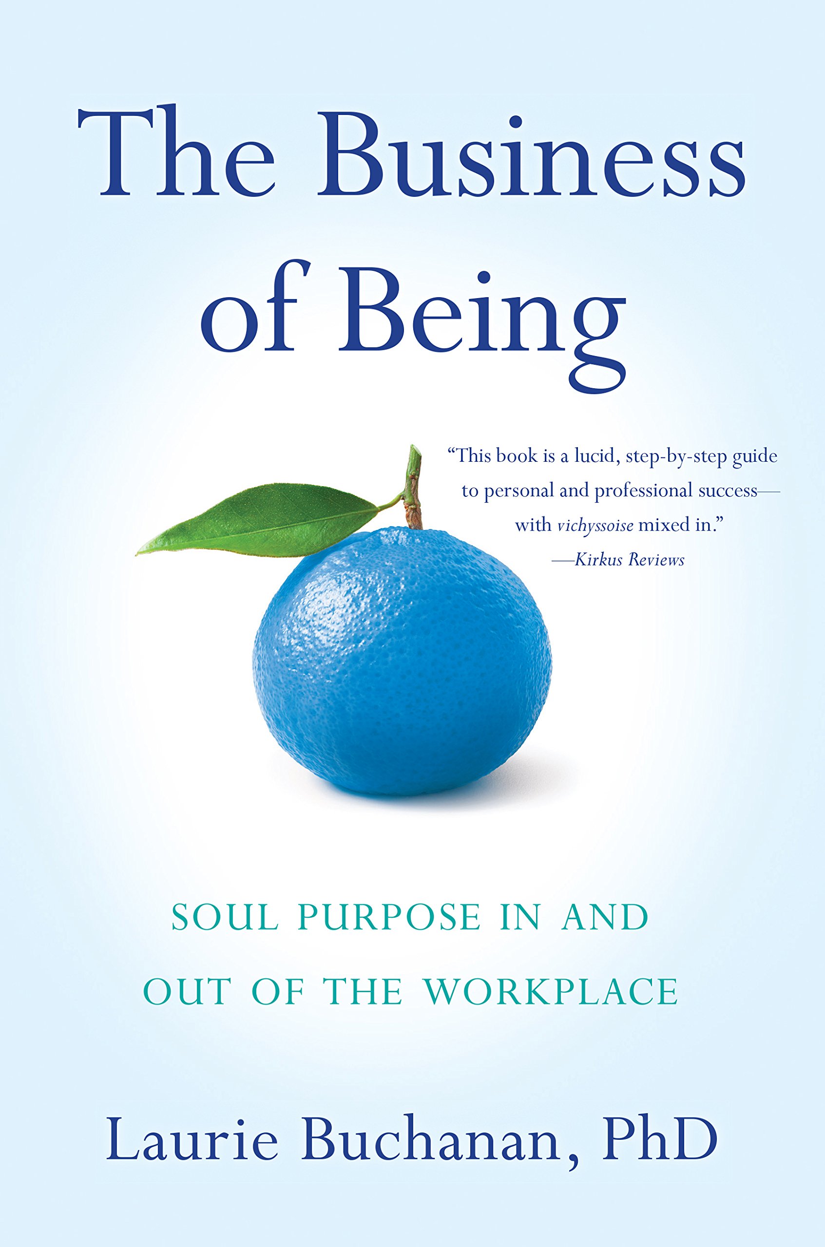 the business of being soul purpose in and out of the workplace  buchanan  phd, laurie 1631523953,