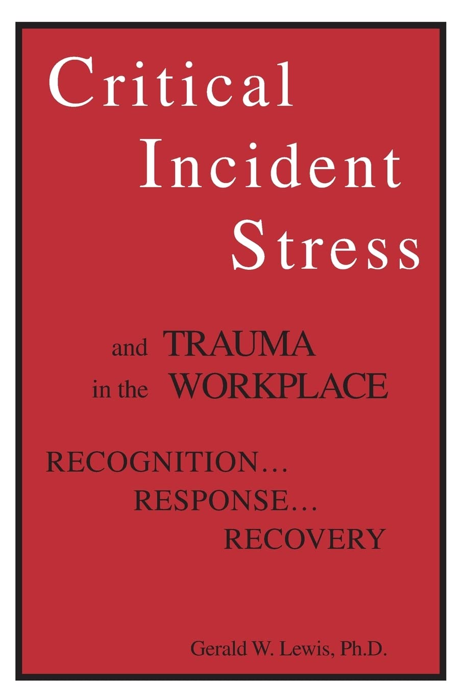critical incident stress and trauma in the workplace recognition response recovery 1st edition lewis, gerald