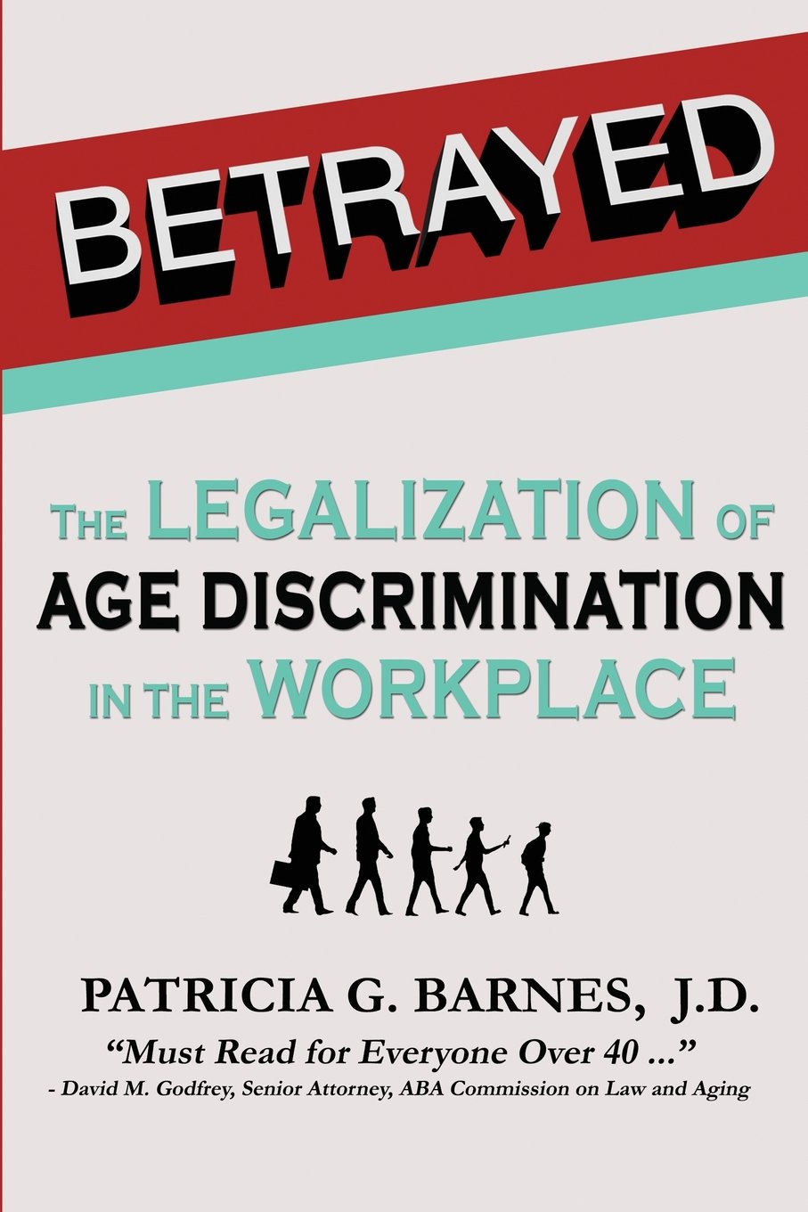 betrayed the legalization of age discrimination in the workplace 1st edition barnes, patricia g. 0989870812,