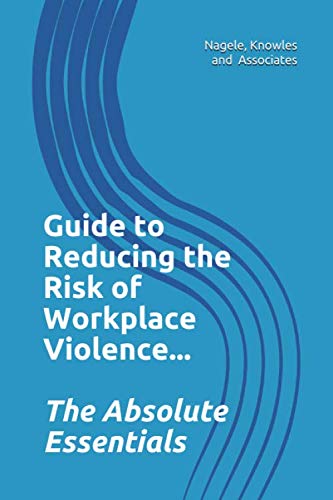 guide to reducing the risk of workplace violence the absolute essentials  nagele knowles and associates,