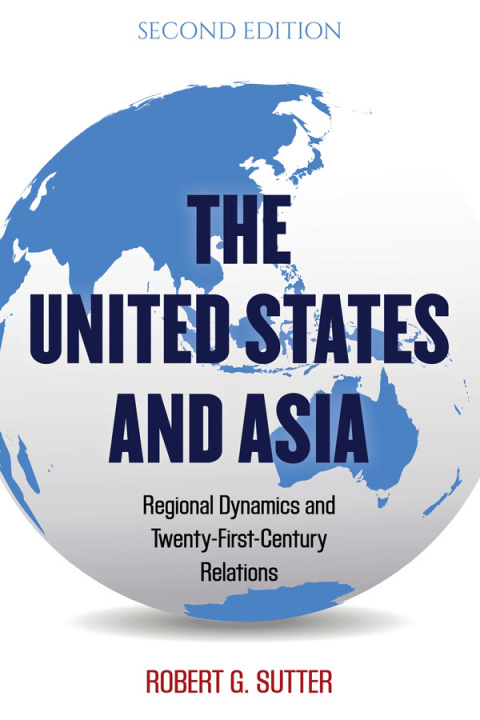 the united states and asia regional dynamics and twenty first century relations 2nd edition sutter, robert g.