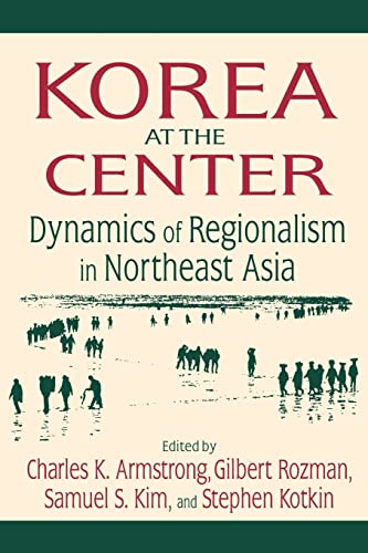 korea at the center dynamics of regionalism in northeast asia  armstrong, charles k., rozman, gilbert, kim,