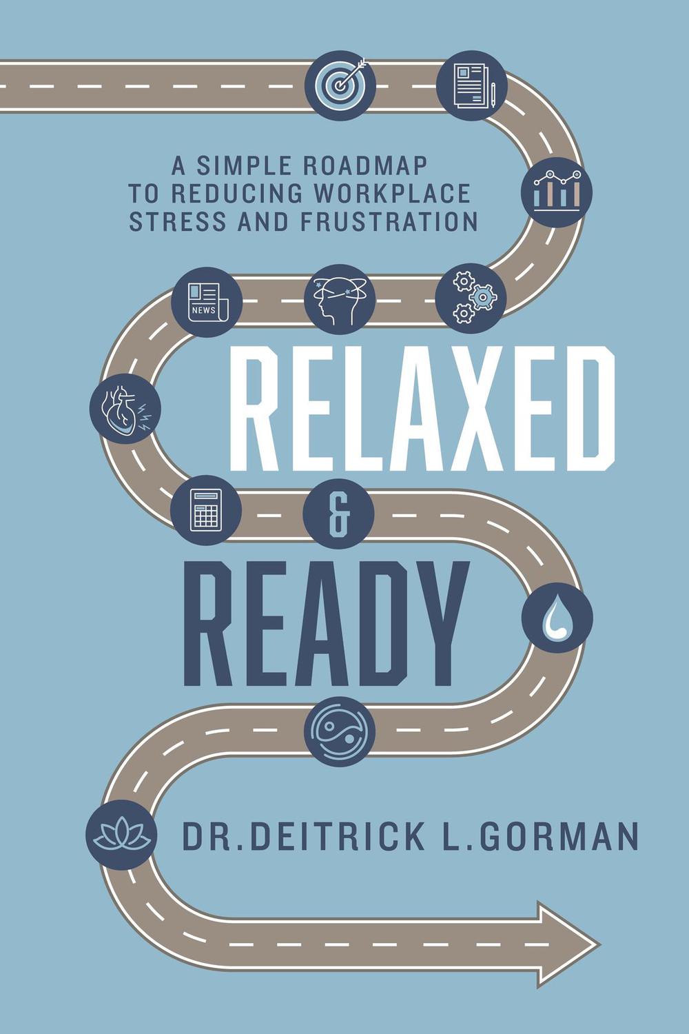 relaxed and ready a simple roadmap to reducing workplace stress and frustration 1st edition gorman, dr.