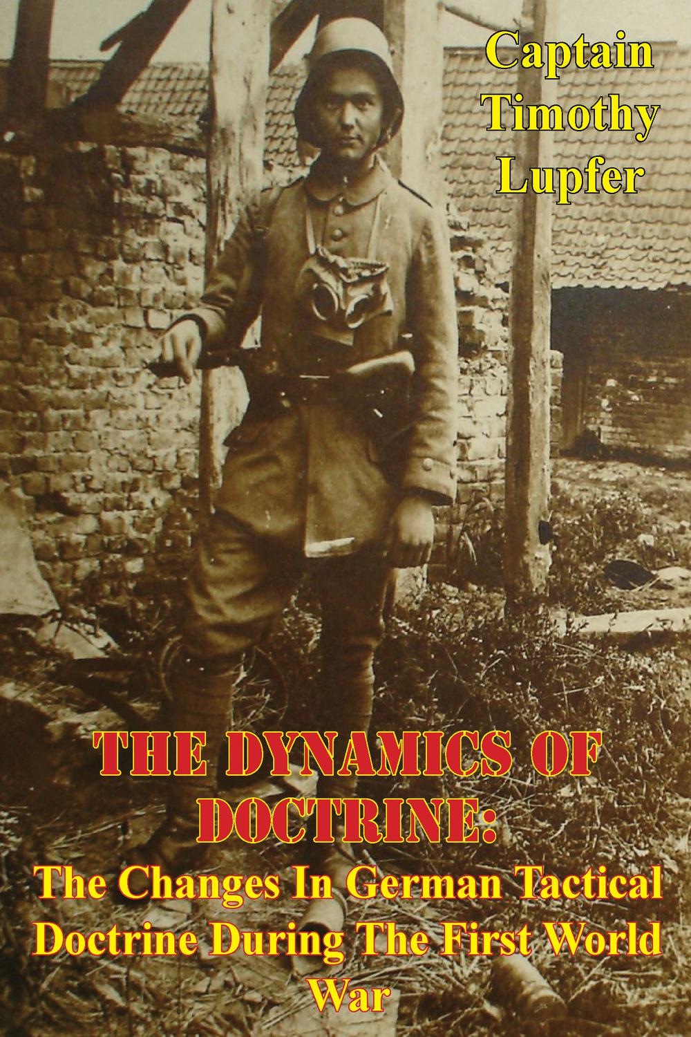 the dynamics of doctrine the changes in german tactical doctrine during the first world war illustrated
