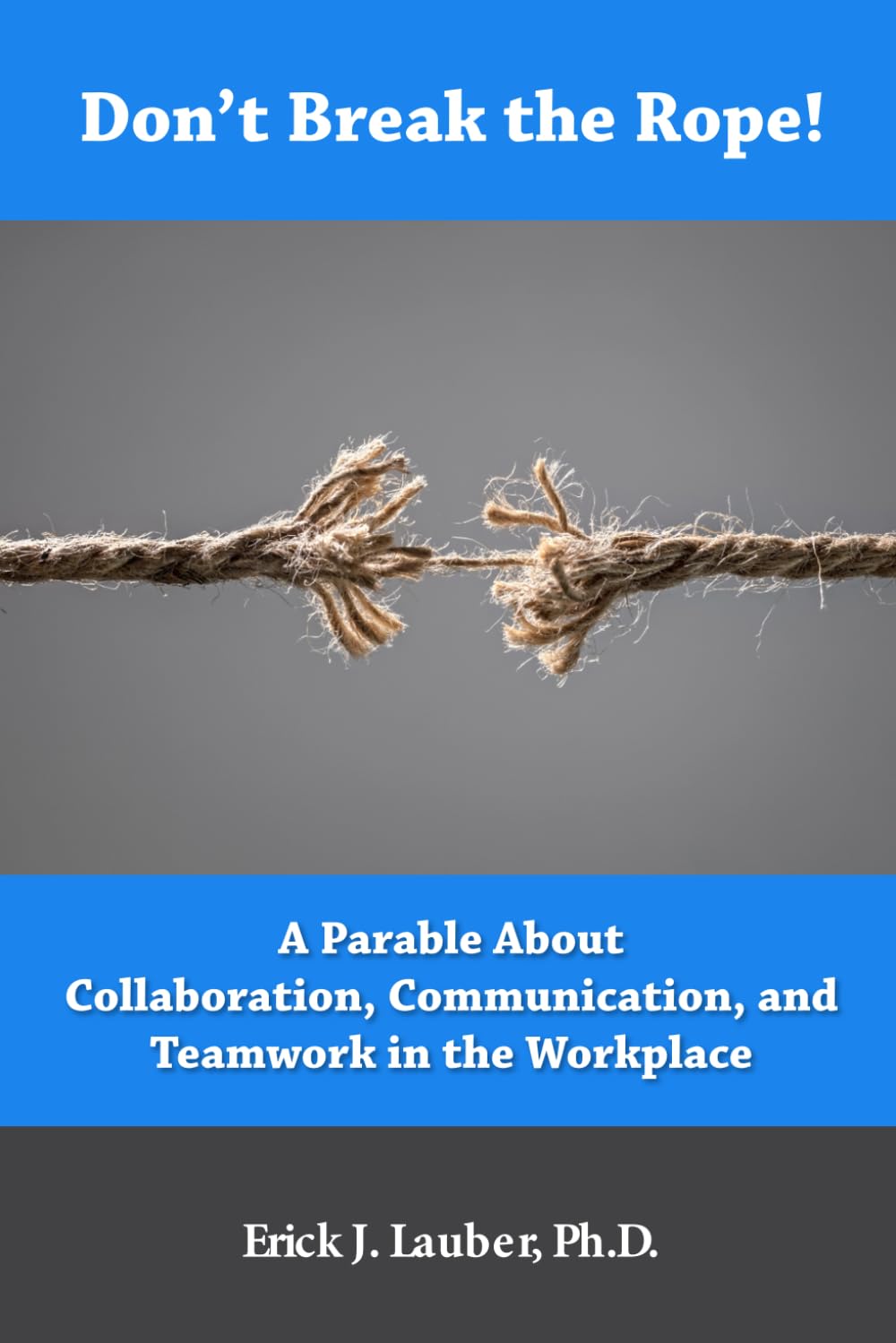 dont break the rope a parable about collaboration communication and teamwork in the workplace  lauber, dr.