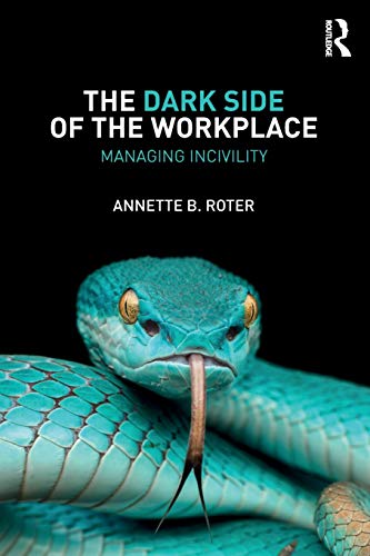 the dark side of the workplace managing incivility 1st edition roter, annette b. 113855930x, 9781138559301