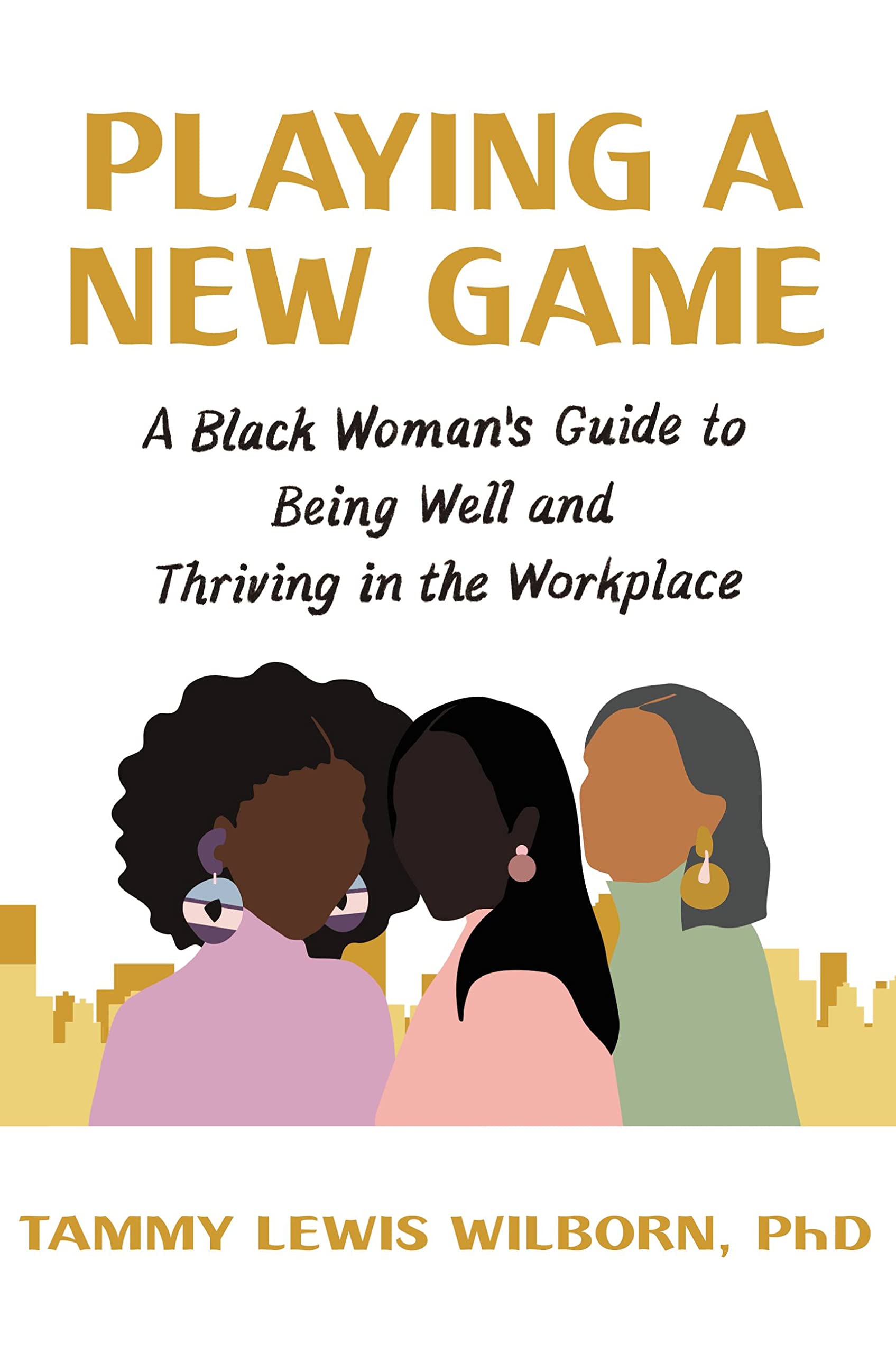 playing a new game a black woman s guide to being well and thriving in the workplace  wilborn  phd phd, tammy