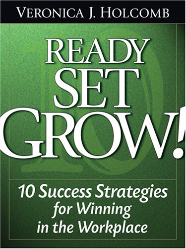 ready set grow 10 success strategies for winning in the workplace veronica holcomb 1932450777, 9781932450774