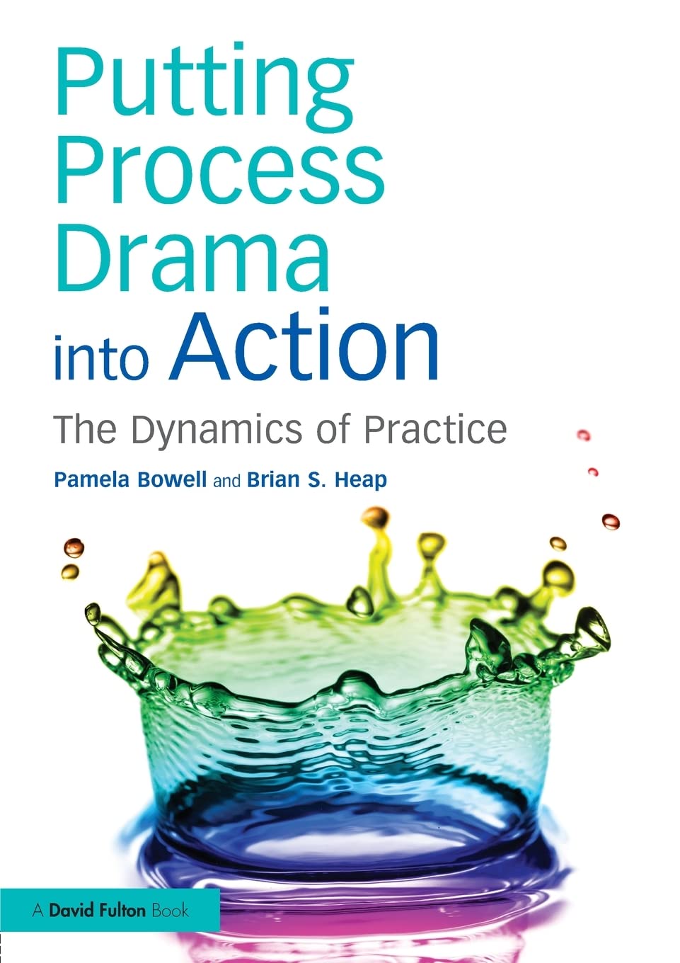 putting process drama into action the dynamics of practice 1st edition bowell, pamela, heap, brian s.