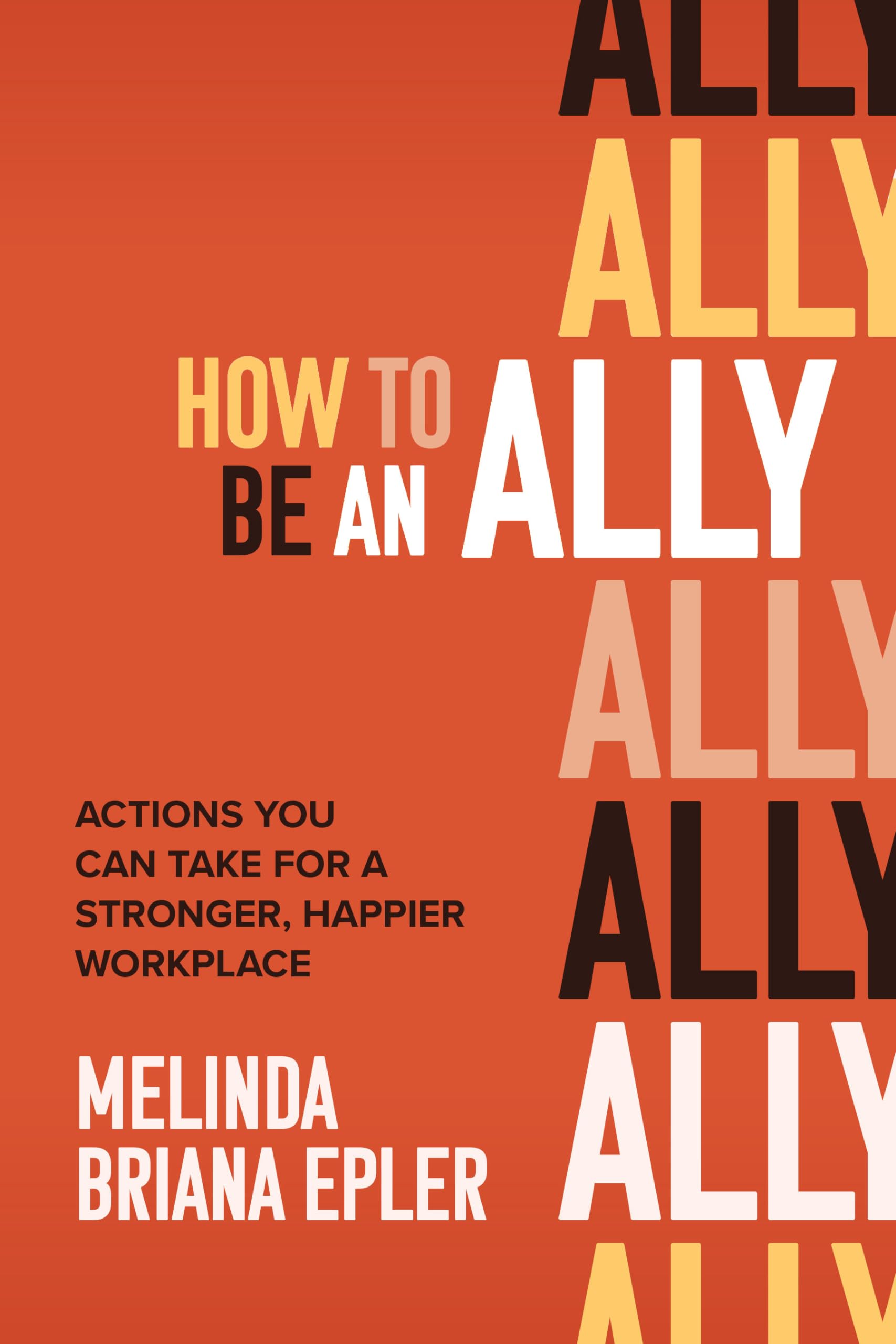 how to be an ally actions you can take for a stronger happier workplace 1st edition melinda briana epler