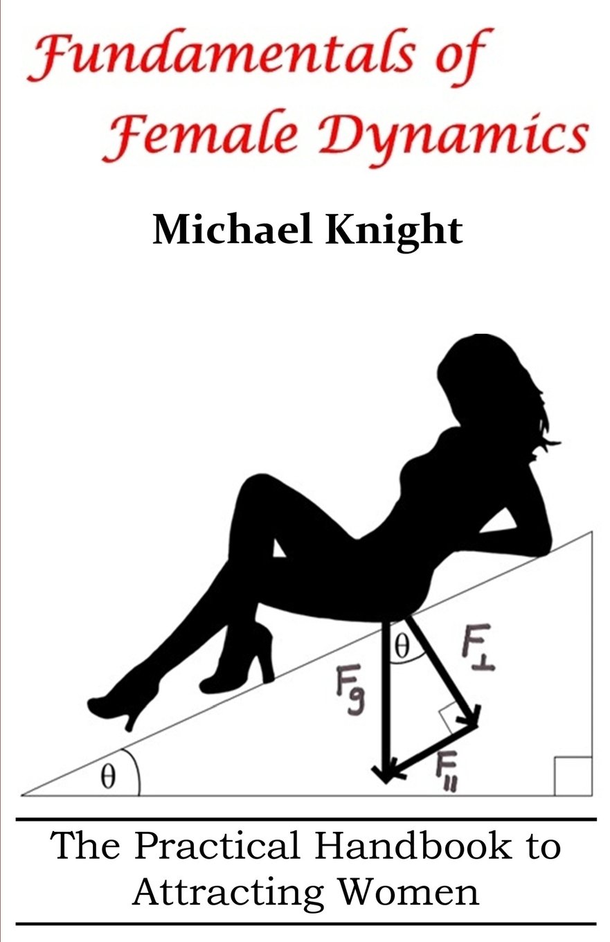 fundamentals of female dynamics the practical handbook to attracting women 1st edition knight, mr. michael