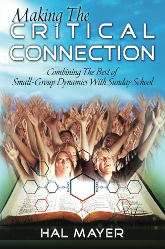 making the critical connection combining the best of small group dynamics with sunday school 3rd edition