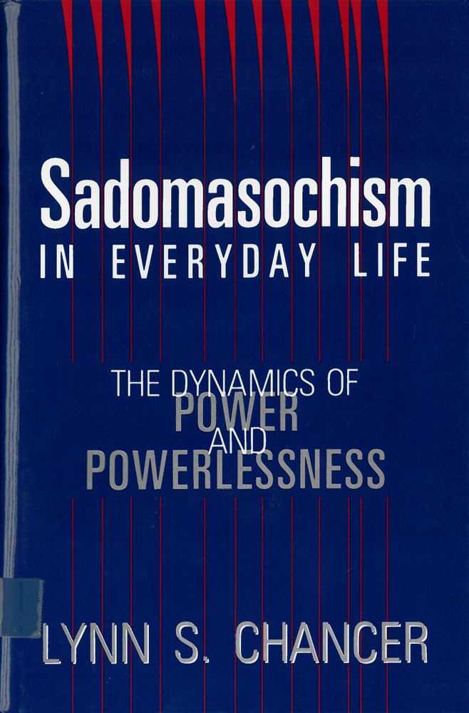 sadomasochism in everyday life the dynamics of power and powerlessness none edition chancer, lynn s.