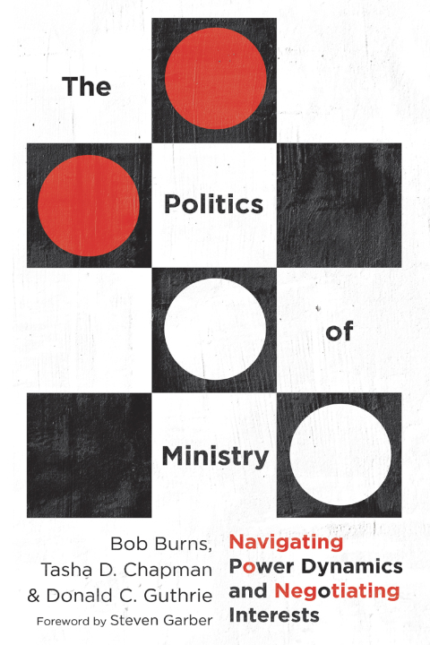 the politics of ministry navigating power dynamics and negotiating interests 2nd edition burns, bob, chapman,