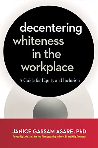 decentering whiteness in the workplace a guide for equity and inclusion 1st edition gassam asare, janice