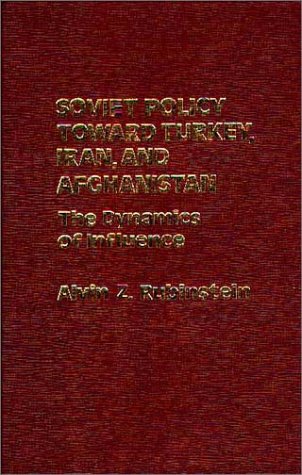 soviet policy toward turkey iran and afghanistan the dynamics of influence  alvin z. rubinstein 0275908917,