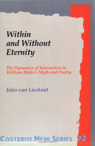 within and without eternity the dynamics of interaction in william blakes myth and poetry  jules van lieshout