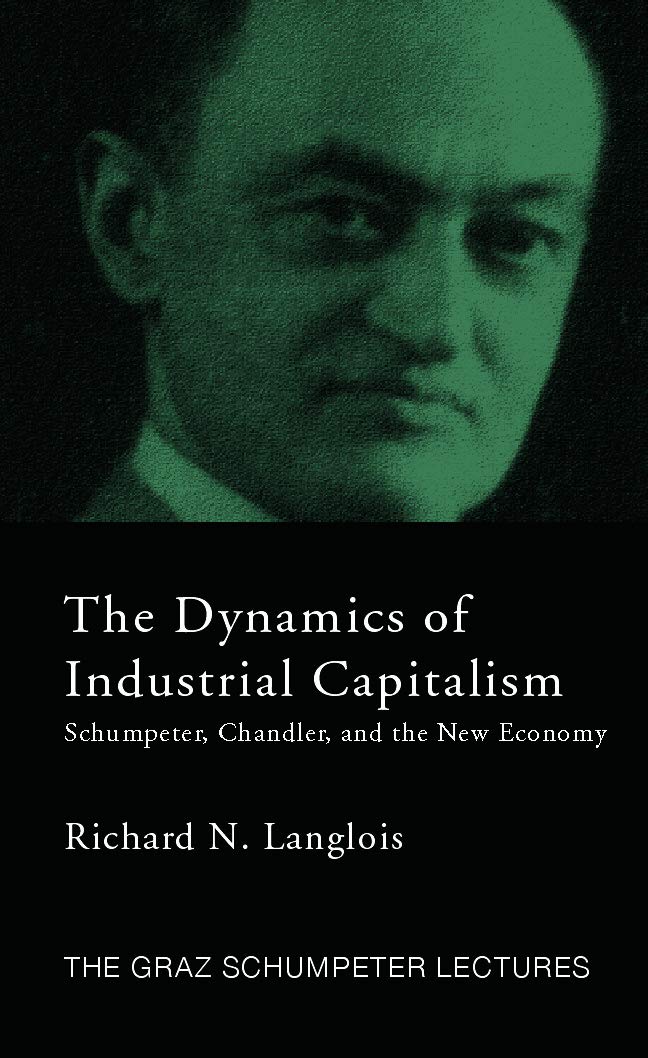 the dynamics of industrial capitalism schumpeter chandler and the new economy  richard n. langlois