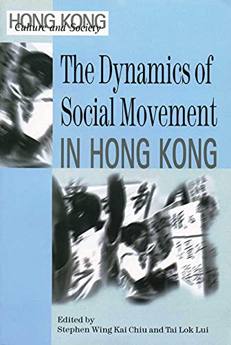 the dynamics of social movement in hong kong  chiu, stephen, stephen wing kai, lui, tai lok 962209497x,