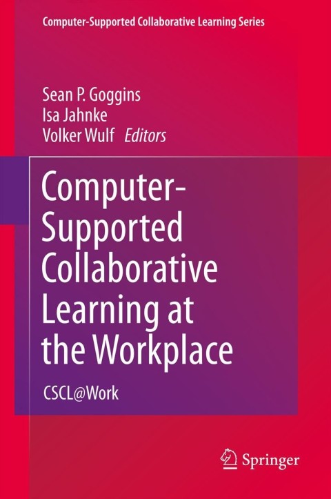 computer supported collaborative learning at the workplace cscl work 2013 edition sean p. goggins 1461417406,