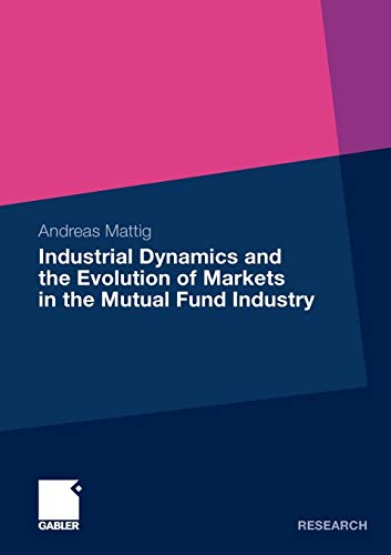 industrial dynamics and the evolution of markets in the mutual fund industry 2009 edition andreas mattig