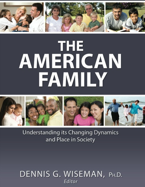 the american family understanding its changing dynamics and place in society 1st edition dennis g. wiseman