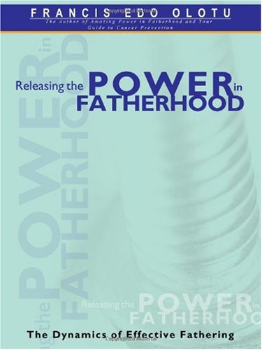 releasing the power in fatherhood the dynamics of effective fathering olotu, francis edo 1449023339,
