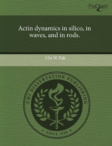 actin dynamics in silico in waves and in rods  chi w. pak 1243729902, 9781243729903