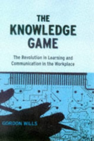 the knowledge game the revolution in learning and communication in the workplace  gordon wills 0304703265,
