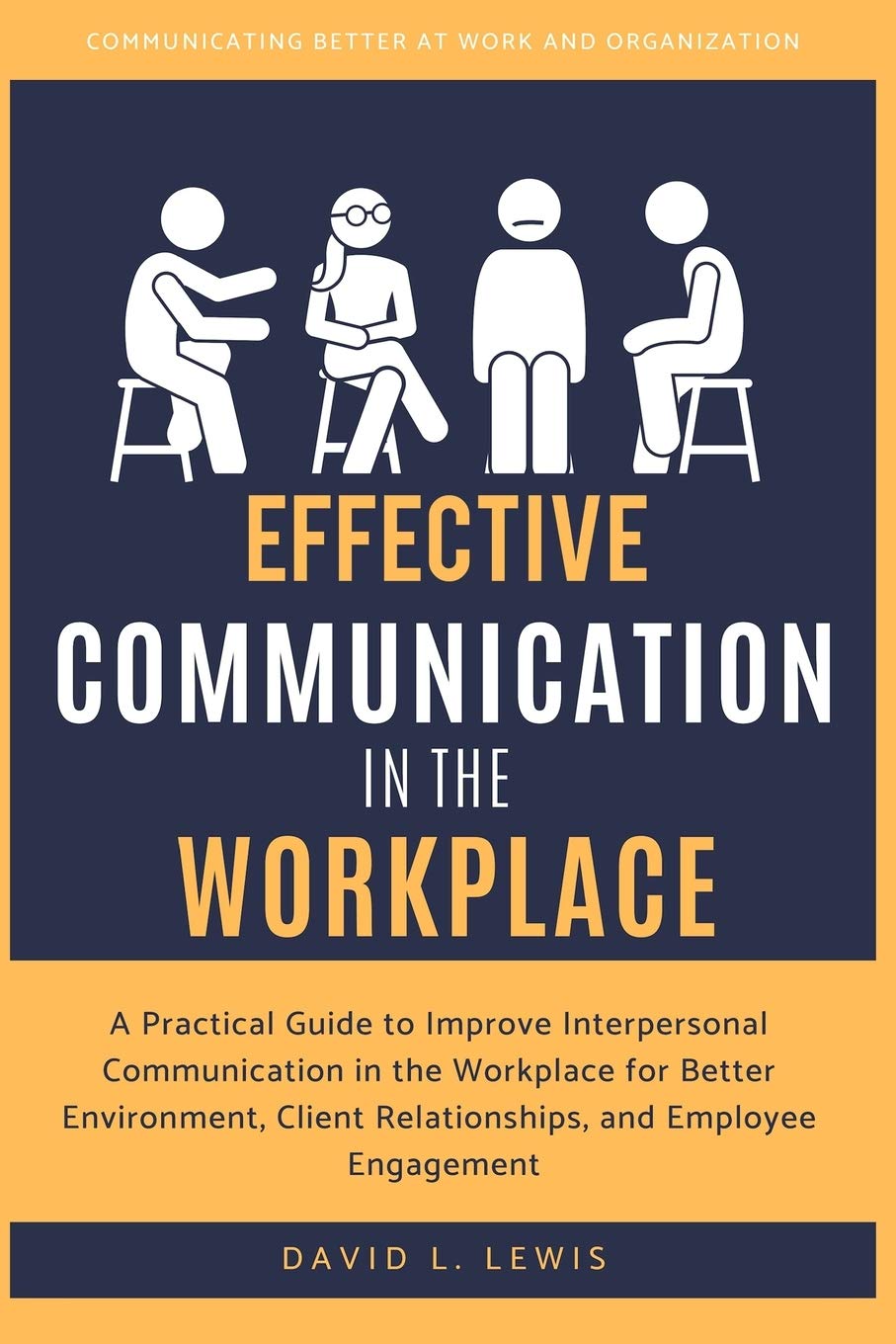 effective communication in the workplace a practical guide to improve interpersonal communication in the
