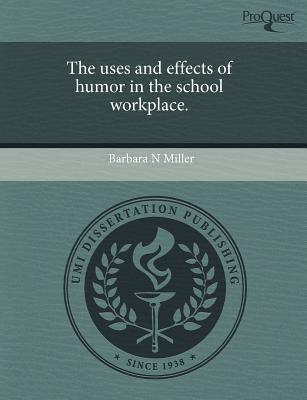 the uses and effects of humor in the school workplace  barbara n. miller 1243593474, 9781243593474