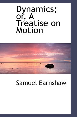 dynamics or a treatise on motion  samuel earnshaw 0559297432, 9780559297434