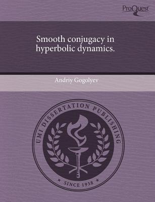 smooth conjugacy in hyperbolic dynamics  andriy gogolyev 1243653728, 9781243653727
