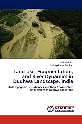 land use fragmentation and river dynamics in dudhwa landscape india anthropogenic disturbances and their