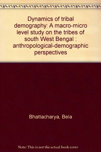 dynamics of tribal demography a macro micro level study on the tribes of south west bengal anthropological