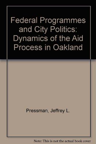 federal programs and city politics the dynamics of the aid process in oakland 1st edition pressman, jeffrey l