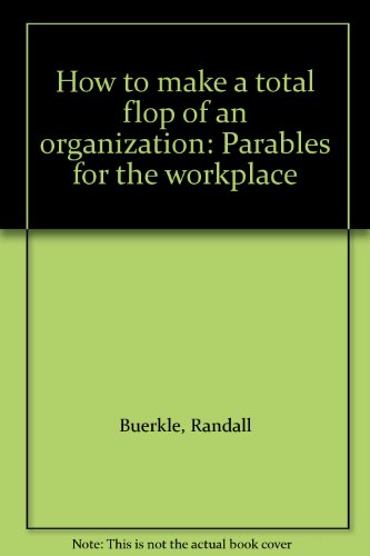 how to make a total flop of an organization parables for the workplace  randall g. buerkle 1885397003,